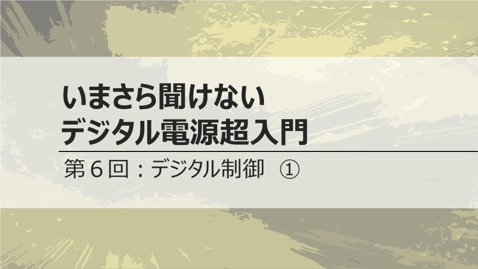 いまさら聞けないデジタル電源超入門　<br>第６回 　デジタル制御  ①