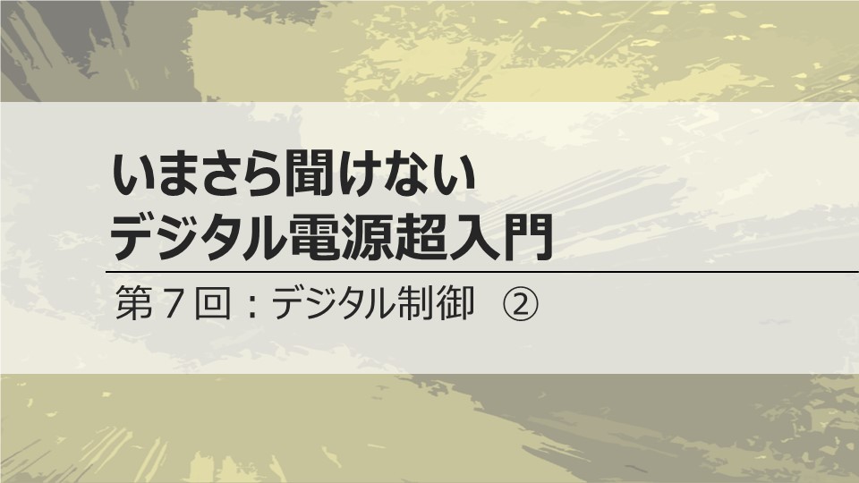 いまさら聞けないデジタル電源超入門　<br>第７回 デジタル制御 ②