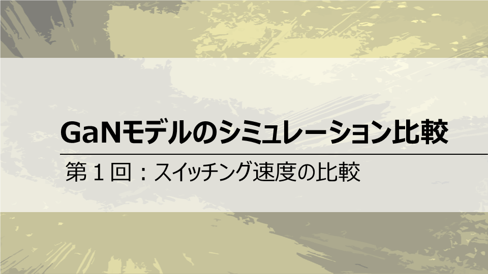 GaNモデルのシミュレーション比較<br>第１回 スイッチング速度の比較